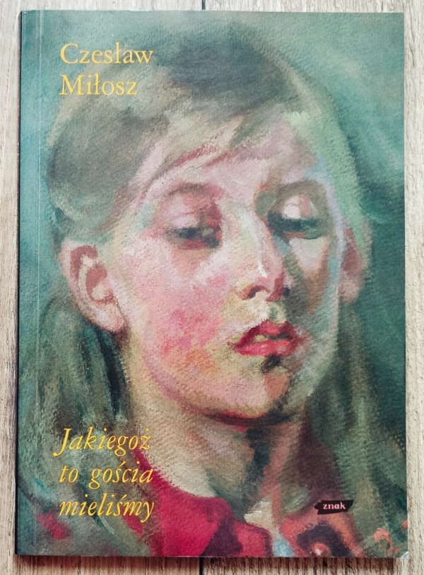 Czesław Miłosz Jakiegoż to gościa mieliśmy. O Annie Świrszczyńskiej