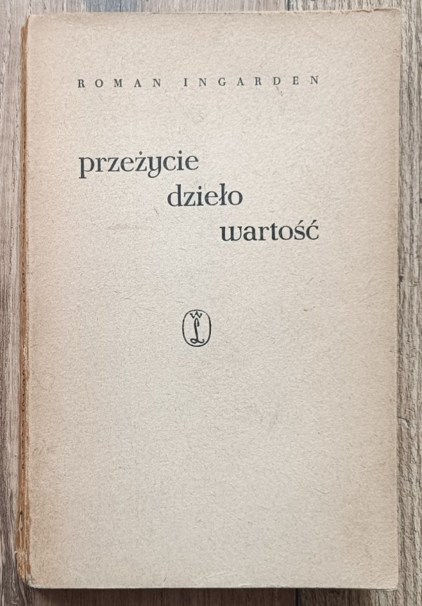 Roman Ingarden Przeżycie, dzieło, wartość