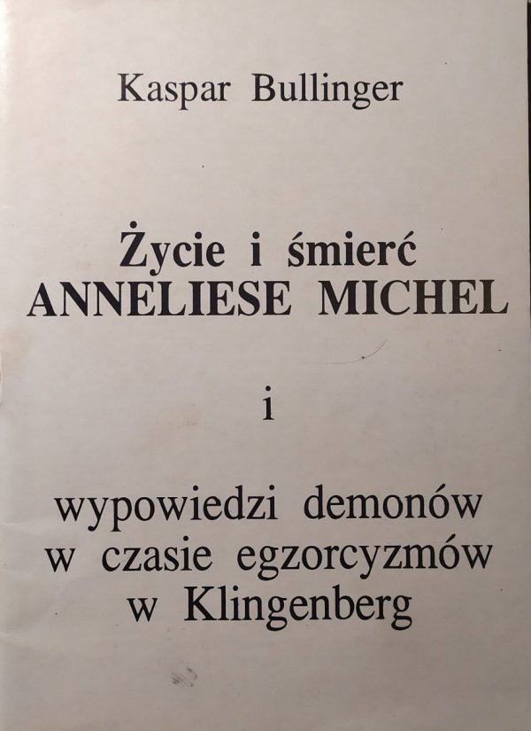 Kaspar Bullinger • Życie i śmierć Anneliese Michel i wypowiedzi demonów w czasie egzorcyzmów w Klingenberg