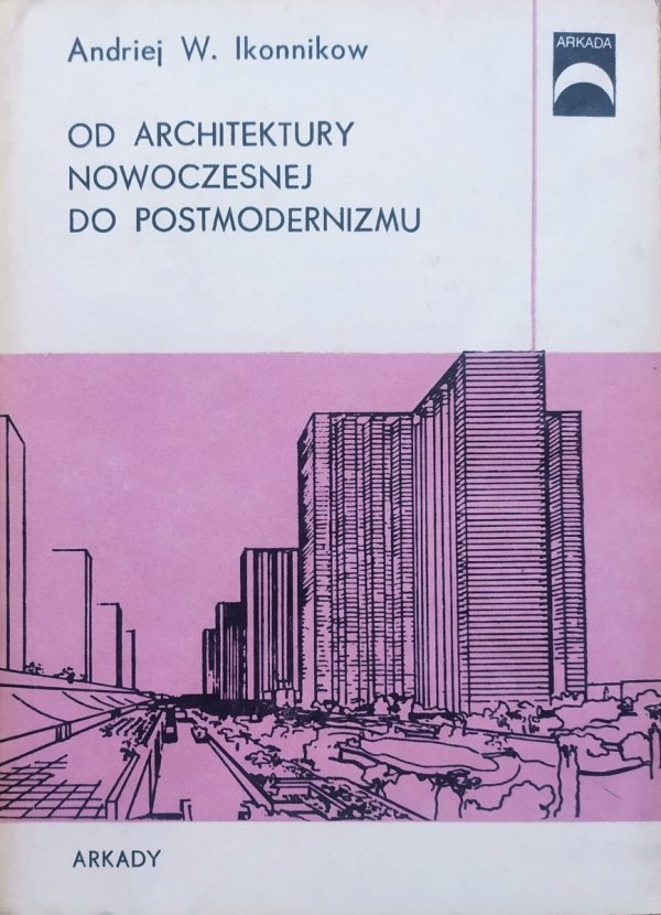 Andriej W. Ikonnikow Od architektury nowoczesnej do postmodernizmu