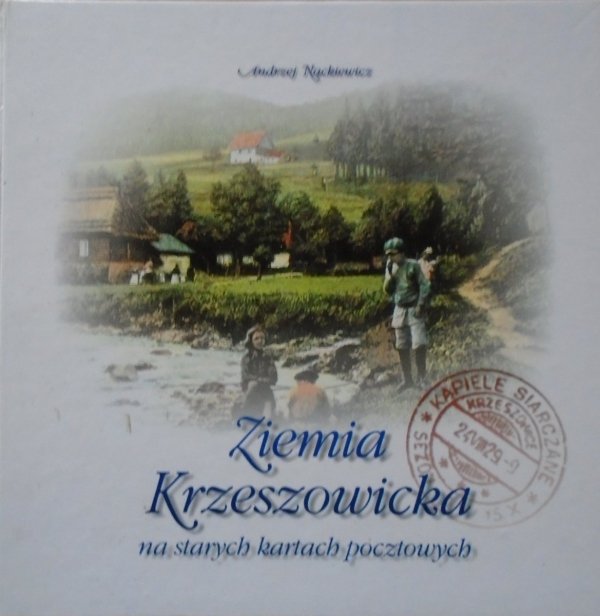 Andrzej Nąckiewicz • Ziemia Krzeszowicka na starych kartach pocztowych 1898-1941