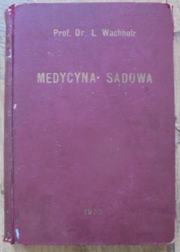 Prof. Dr. Leon Wachholz • Medycyna sądowa na podstawie nowego ustawodawstwa polskiego [1933]