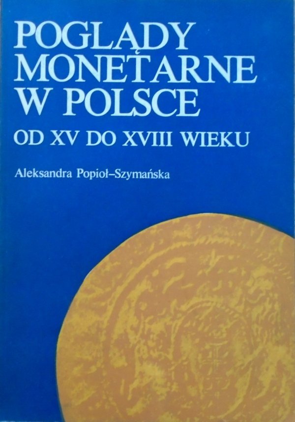 Aleksandra Popioł-Szymańska • Poglądy monetarne w Polsce od XV do XVIII wieku