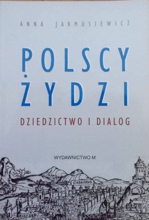 Anna Jarmusiewicz • Polscy Żydzi. Dziedzictwo i dialog