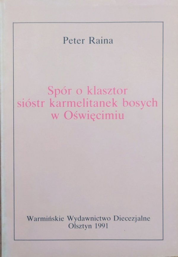 Peter Raina Spór o klasztor sióstr karmelitanek bosych w Oświęcimiu