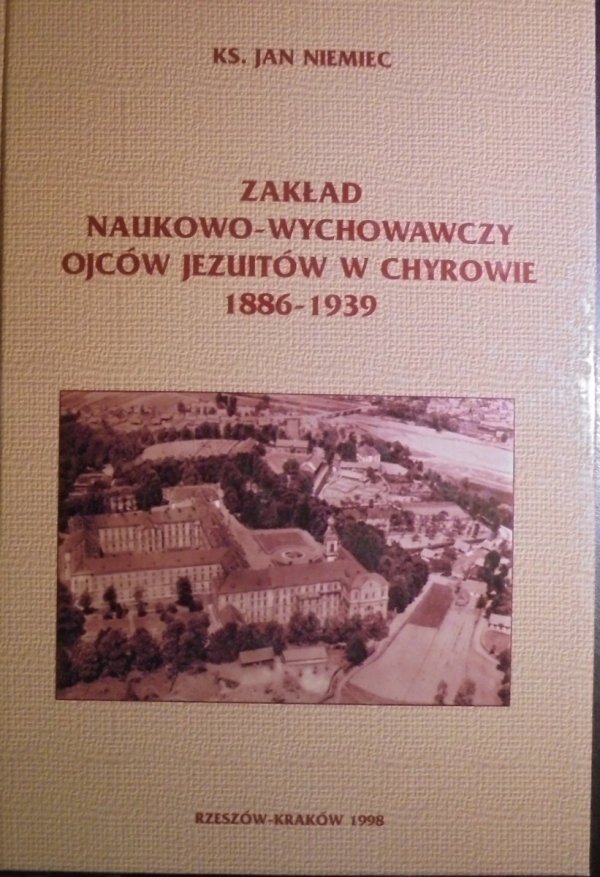 ks. Jan Niemiec • Zakład naukowo-wychowawczy Ojców Jezuitów w Chyrowie 1886-1939 [Chyrów]