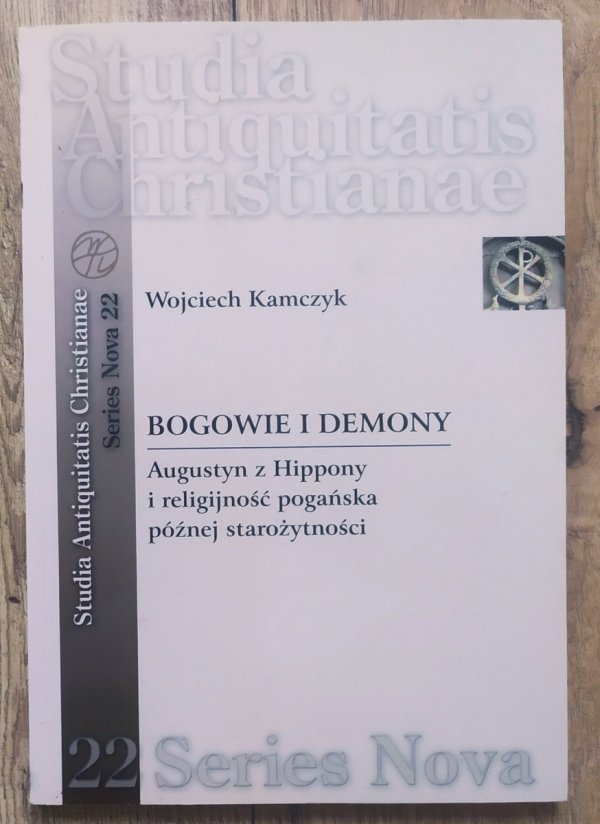 Wojciech Kamczyk Bogowie i demony. Augustyn z Hippony i religijność pogańska późnej starożytności