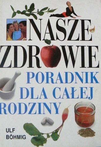 Ulf Bohmig • Nasze zdrowie. Poradnik dla całej rodziny 