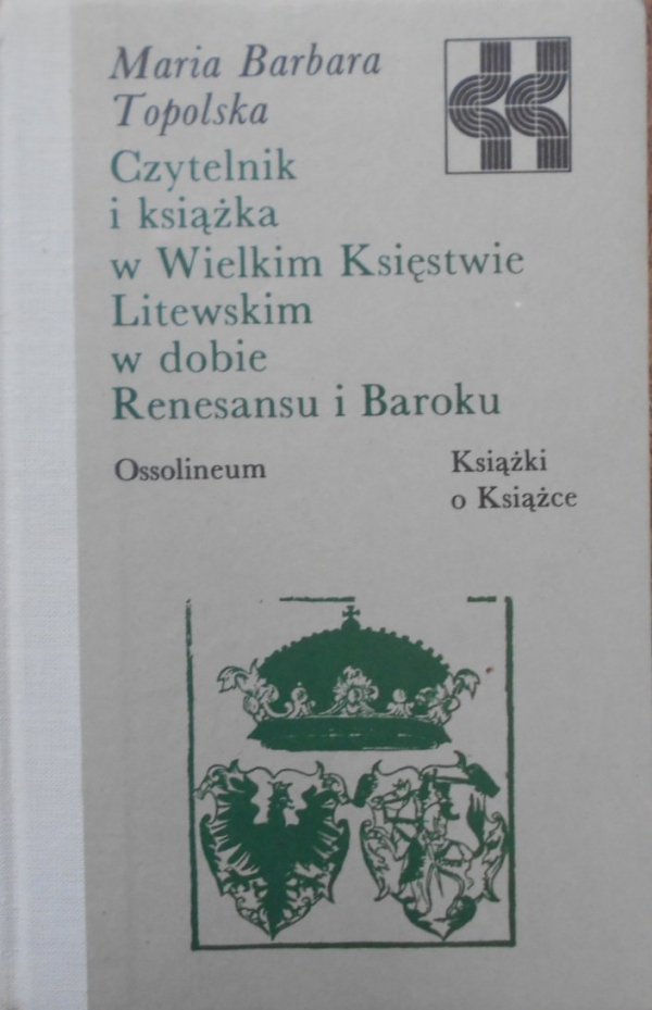 Maria Barbara Topolska • Czytelnik i książka w Wielkim Księstwie Litewskim w dobie Renesansu i Baroku [Książki o Książce]