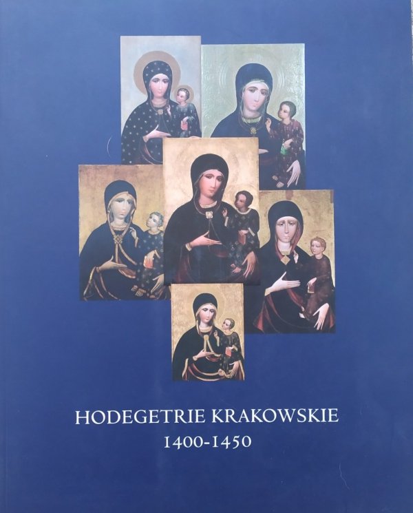 red. Małgorzata Schuster-Gawłowska, Marta Lempart-Geratowsaka Hodegetrie krakowskie 1400–1450 tom I