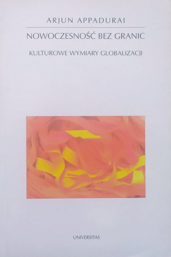 Arjun Appadurai Nowoczesność bez granic. Kulturowe wymiary globalizacji