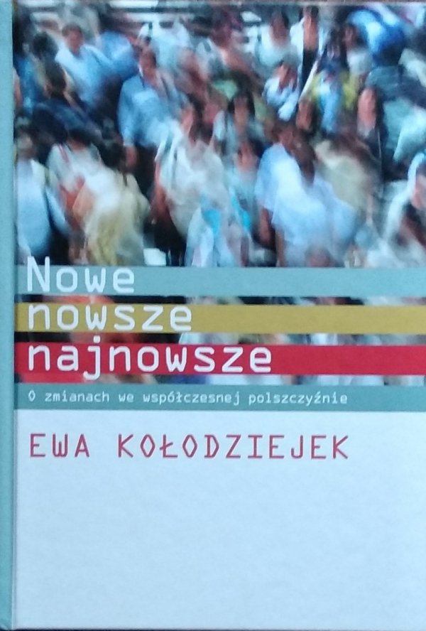 Ewa Kołodziejek • Nowe, nowsze, najnowsze. O zmianach ws współczesnej polszczyźnie