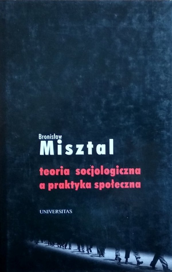 Bronisław  Misztal • Teoria socjologiczna a praktyka społeczna