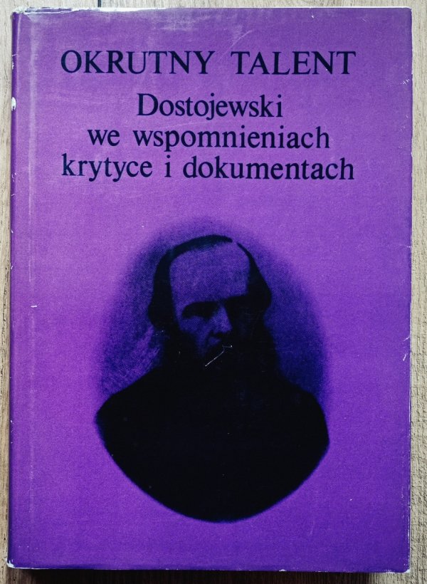 Okrutny talent. Dostojewski we wspomnieniach, krytyce i dokumentach