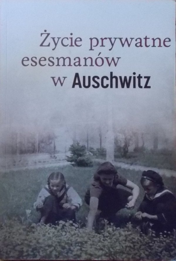 Piotr Setkiewicz • Życie prywatne esesmanów w Auschwitz