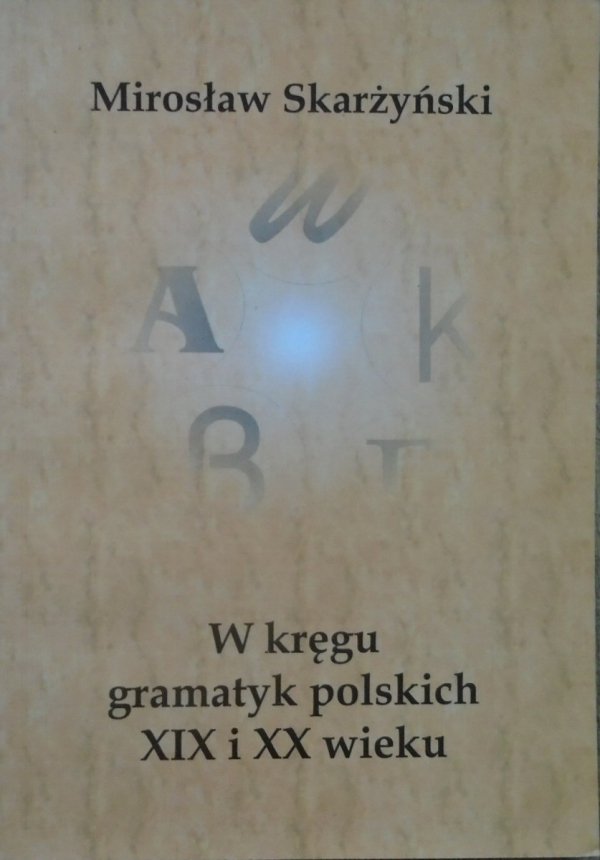 Mirosław Skarżyński • W kręgu gramatyk polskich XIX i XX wieku [dedykacja autorska]