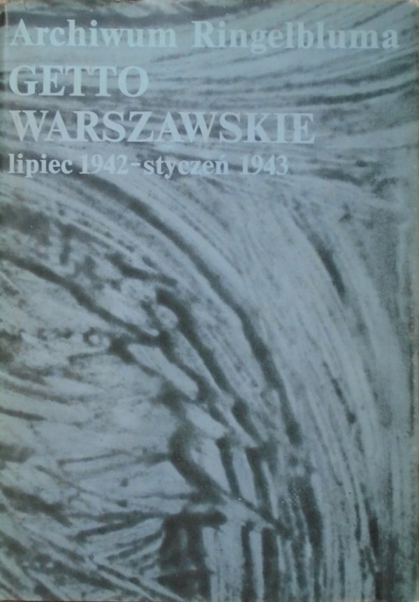 Archiwum Ringelbluma • Getto Warszawskie lipiec 1942-styczeń 1943