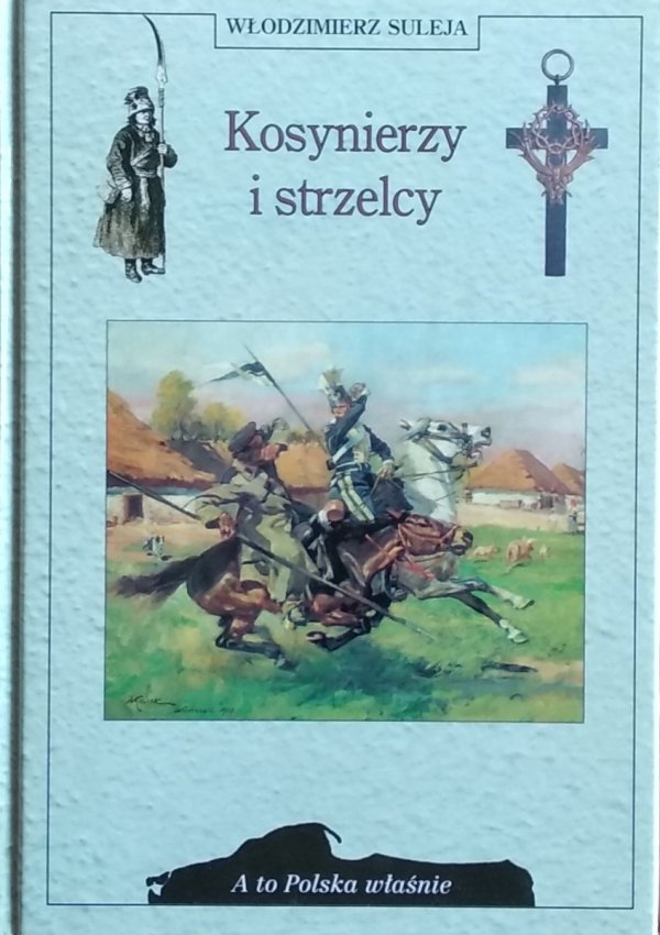 Włodzimierz Suleja • Kosynierzy i strzelcy [A to Polska właśnie]