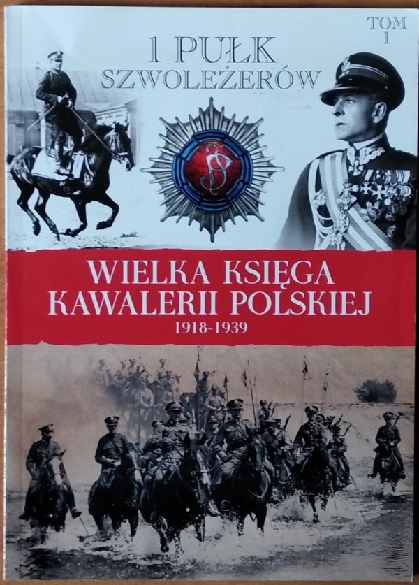 Wielka Księga Kawalerii Polskiej 1918-1939 • Tom 1. 1 Pułk Szwoleżerów