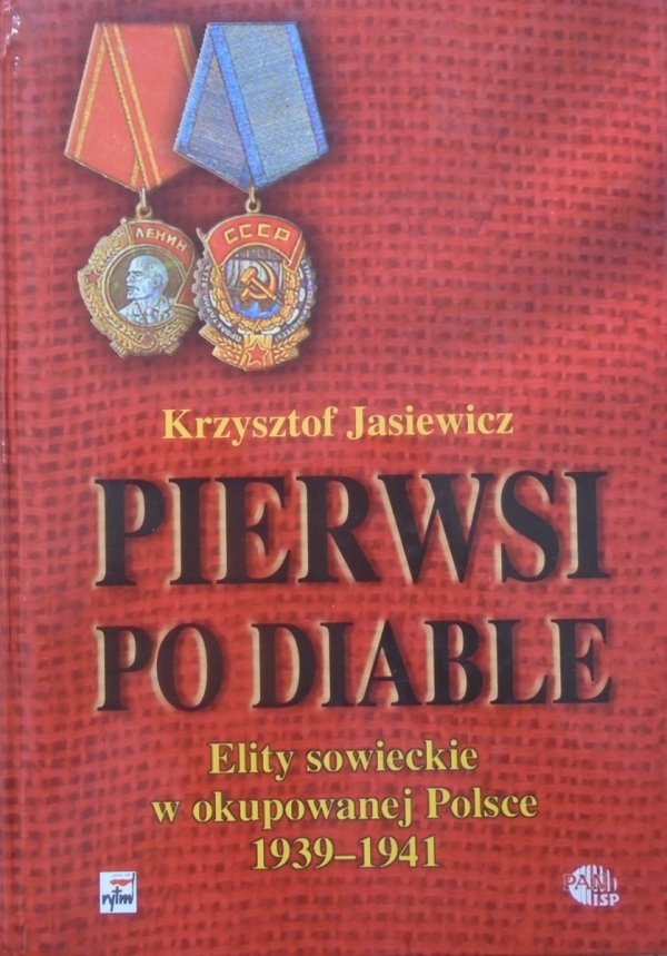 Krzysztof Jasiewicz • Pierwsi po diable. Elity sowieckie w okupowanej Polsce 1939-1941