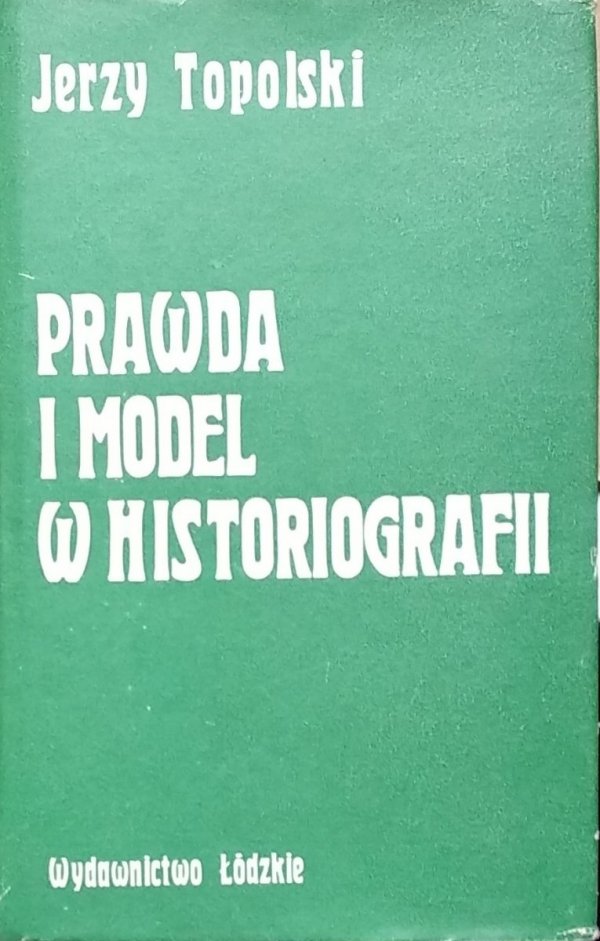 Jerzy Topolski • Prawda i model w historiografii