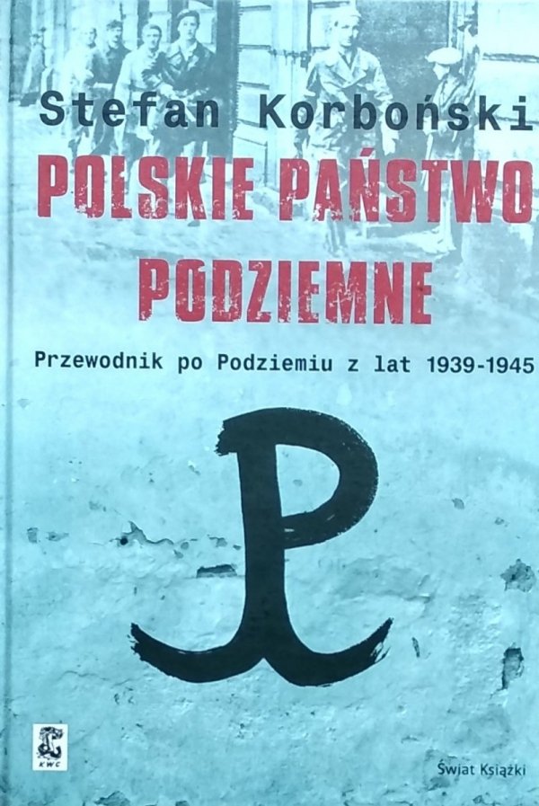 Stefan Korboński • Polskie państwo podziemne. Przewodnik po podziemiu z lat 1939-1945