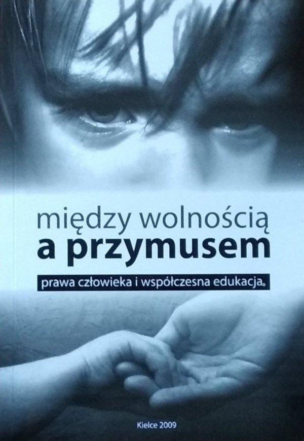 Anna Wileczek • Między wolnością a przymusem. Prawa człowieka i współczesna edukacja