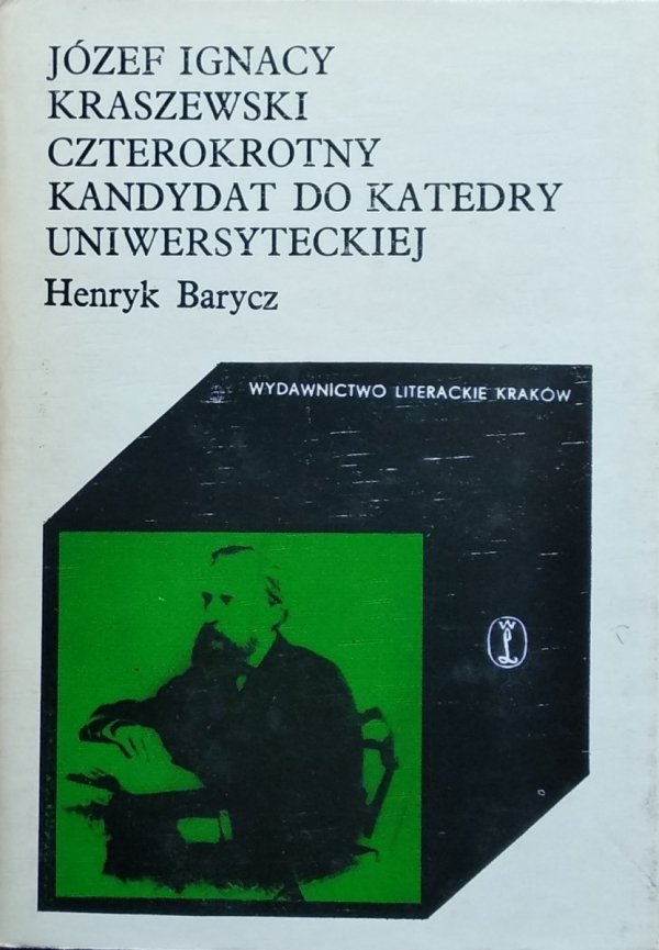 Henryk Barycz • Józef Ignacy Kraszewski czterokrotny kandydat do katedry uniwersyteckiej