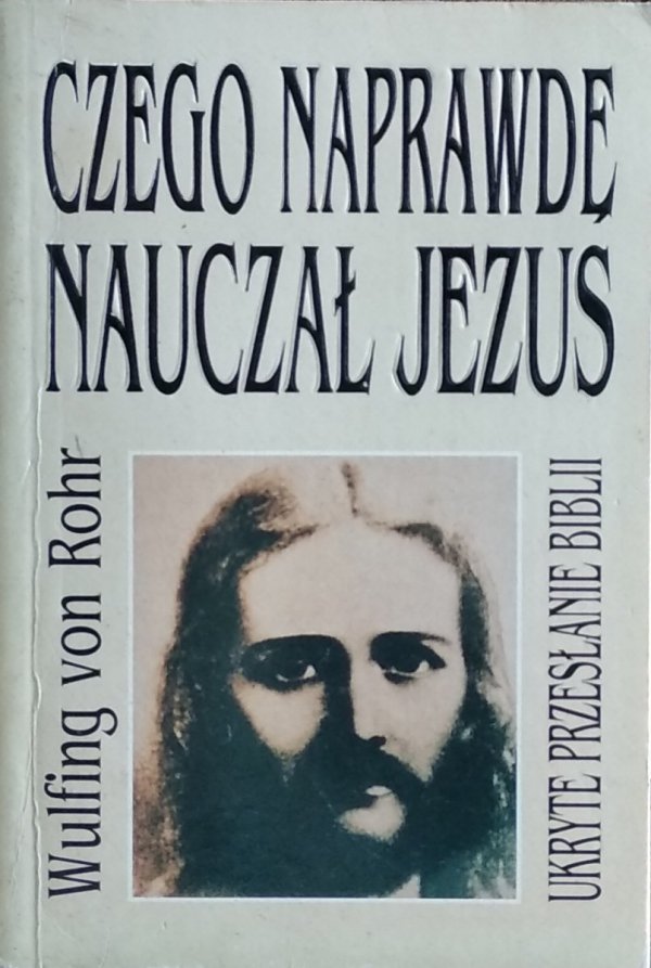 Wulfing Von Rohr • Czego naprawdę nauczał Jezus