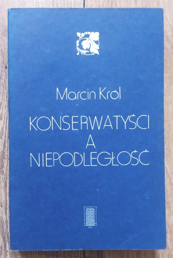 Marcin Król Konserwatyści a niepodległość. Studia nad polską myślą konserwatywną XIX wieku