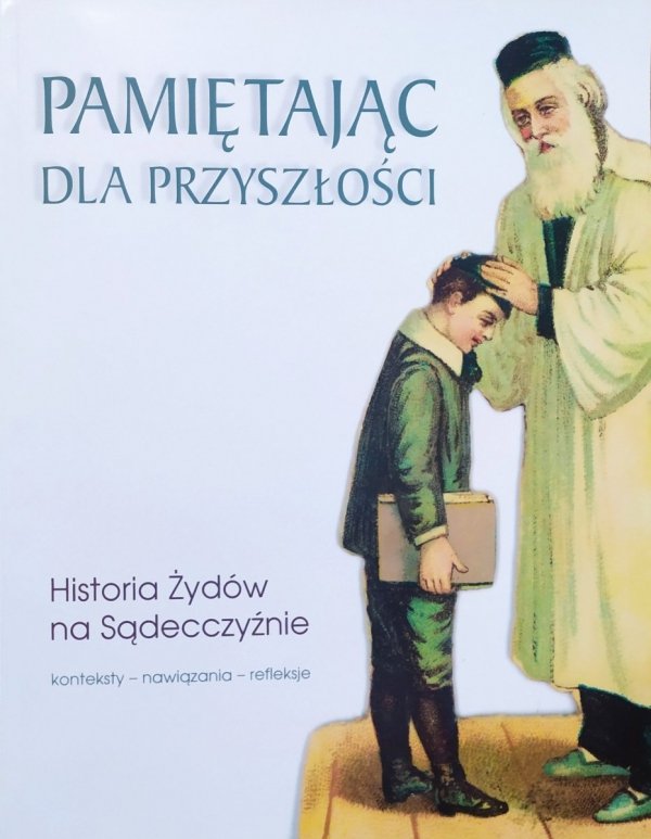 Pamiętając dla przyszłości. Historia Żydów na Sądecczyźnie