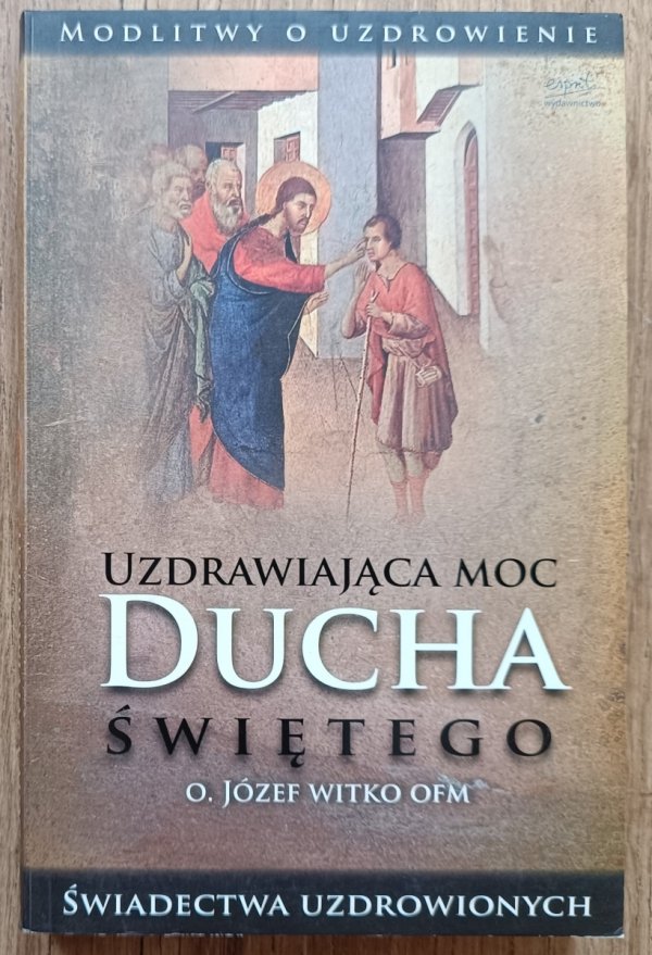o. Józef Witko OFM Uzdrawiająca moc Ducha Świętego