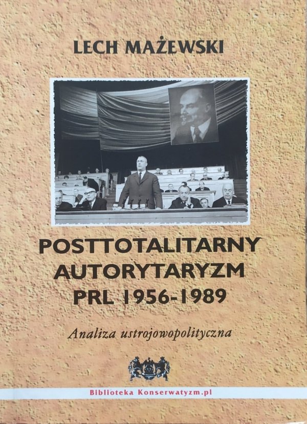 Lech Mażewski Posttotalitarny autorytaryzm PRL 1956-1989. Analiza ustrojowopolityczna