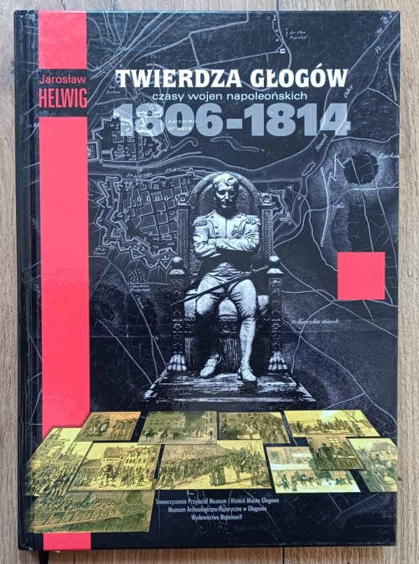 Jarosław Helwig Twierdza Głogów: czasy wojen napoleońskich 1806-1814