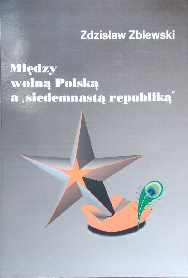 Zdzisław Zblewski • Między wolną Polską a &quot;siedemnastą republiką&quot;