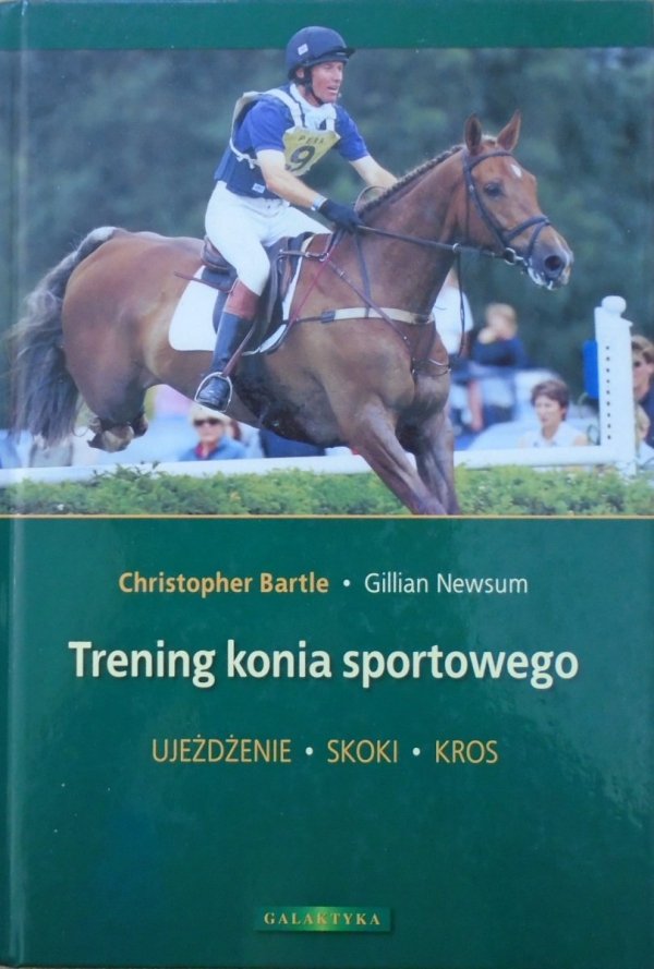 Christopher Bartle, Gillian Newsum • Trening konia sportowego. Ujeżdżenie, skoki, kros