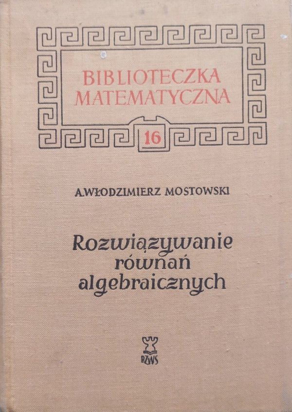 Andrzej Włodzimierz Mostowski Rozwiązywanie równań algebraicznych