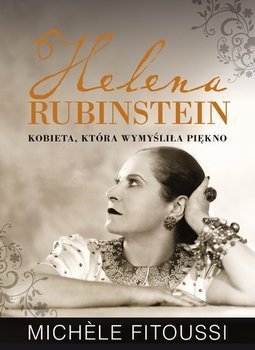 Michele Fitoussi • Helena Rubinstein. Kobieta, która wymyśliła piękno 