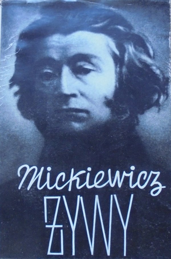 Mickiewicz żywy. Mickiewicz żywy. Książka zbiorowa wydana staraniem Związku Pisarzy Polskich na Obczyźnie • [Lechoń, Wittlin, Czapska, Janta]