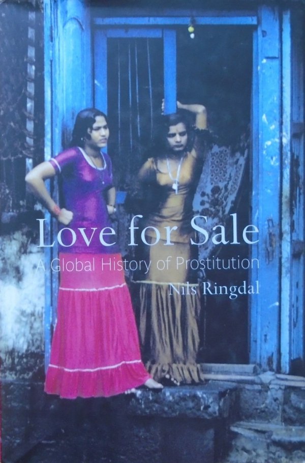 Nils Ringdal • Love for Sale. A Global History of Prostitution [prostytucja, historia prostytucji]