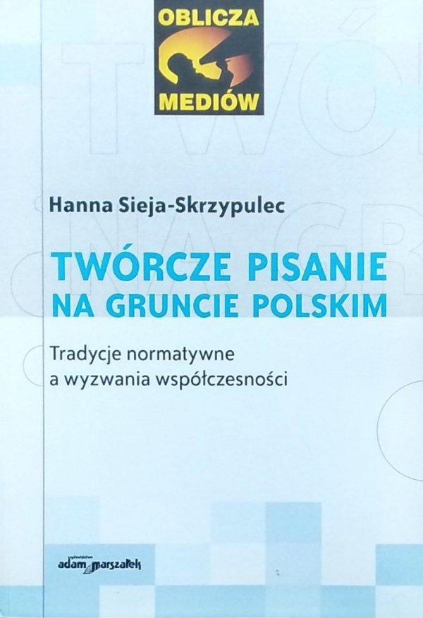 Hanna Sieja-Skrzypulec • Twórcze pisanie na gruncie polskim. Tradycje normatywne a wyzwania współczesności