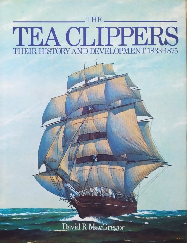 David MacGregor The Tea Clippers. Their History and Development 1833-1875