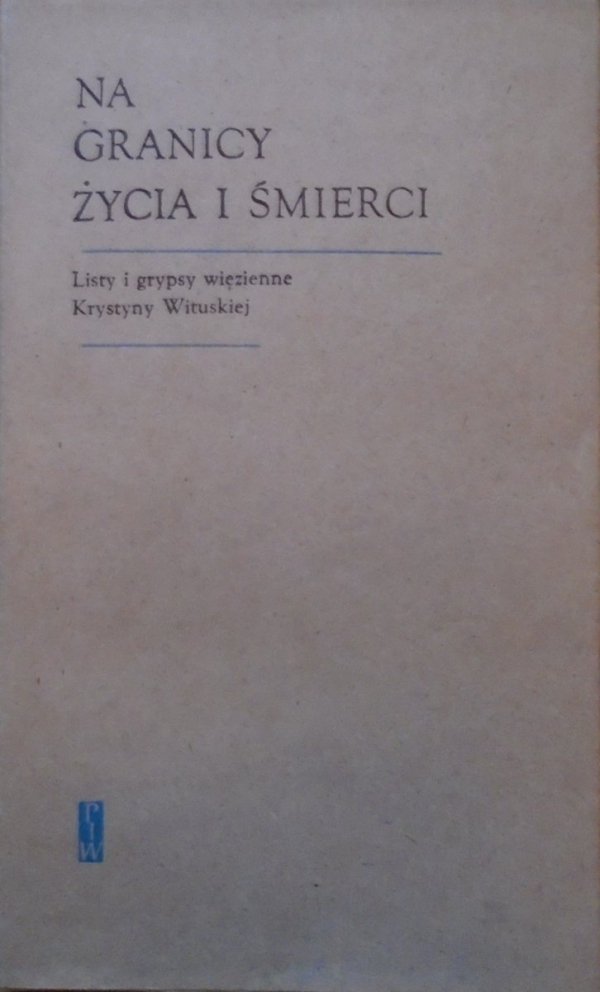 Krystyna Wituska • Na granicy życia i śmierci. Listy i grypsy więzienne Krystyny Wituskiej