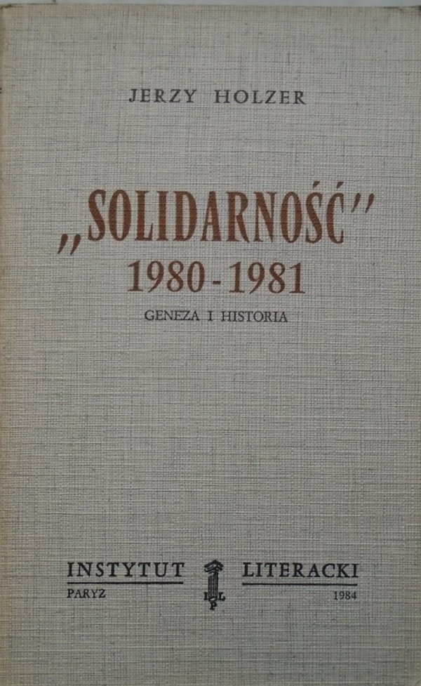 Jerzy Holzer Solidarność 1980-1981. Geneza i historia [Instytut Literacki]