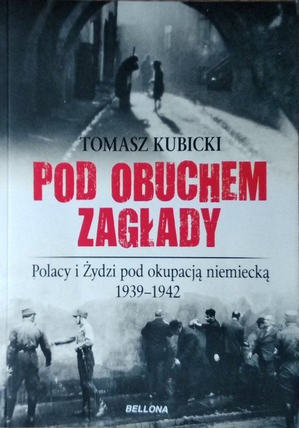 Tomasz Kubicki • Pod obuchem zagłady. Polacy i Żydzi pod okupacja hitlerowską