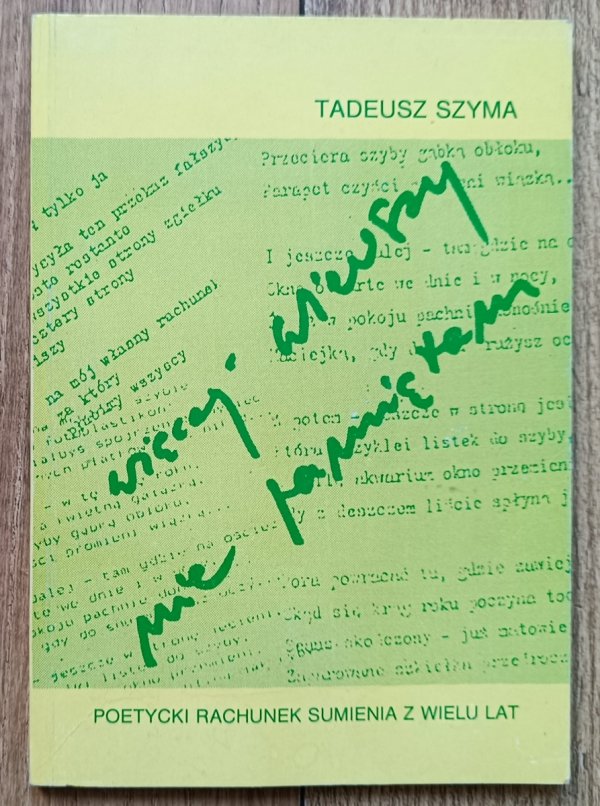 Tadeusz Szyma Więcej wierszy nie pamiętam. Poetycki rachunek sumienia z wielu lat