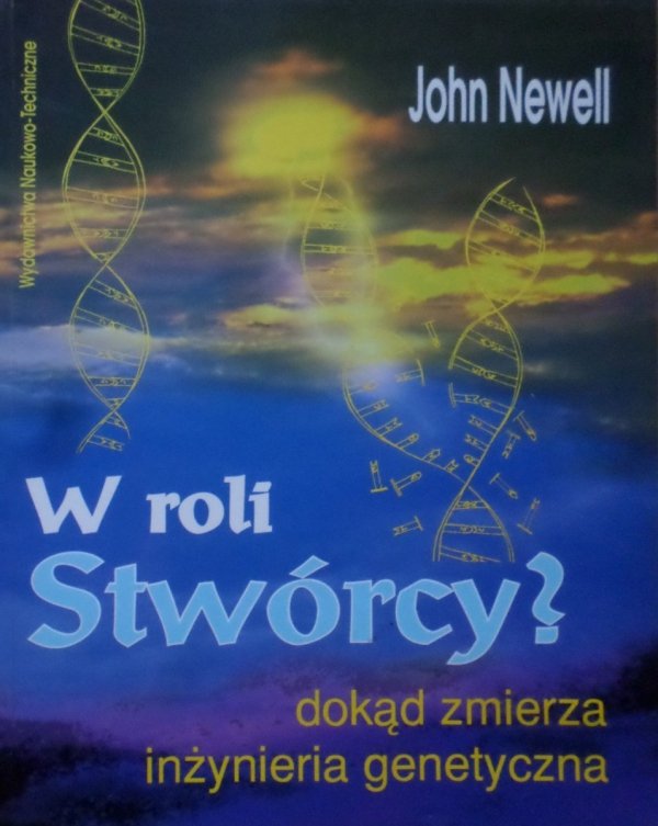John Newell • W roli stwórcy? Dokąd zmierza inżynieria genetyczna 