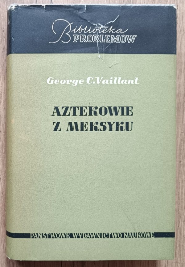 George C. Vaillant Aztekowie z Meksyku: Powstanie, rozwój i upadek narodu azteckiego