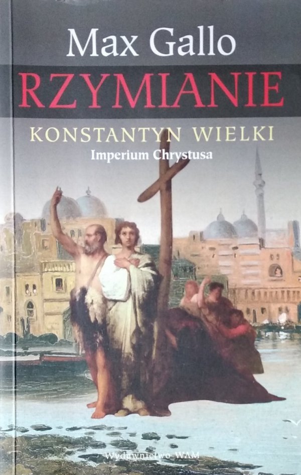 Max Gallo • Rzymianie. Konstantyn Wielki. Imperium Chrystusa