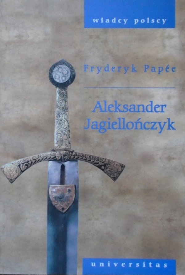 Fryderyk Papee • Aleksander Jagiellończyk